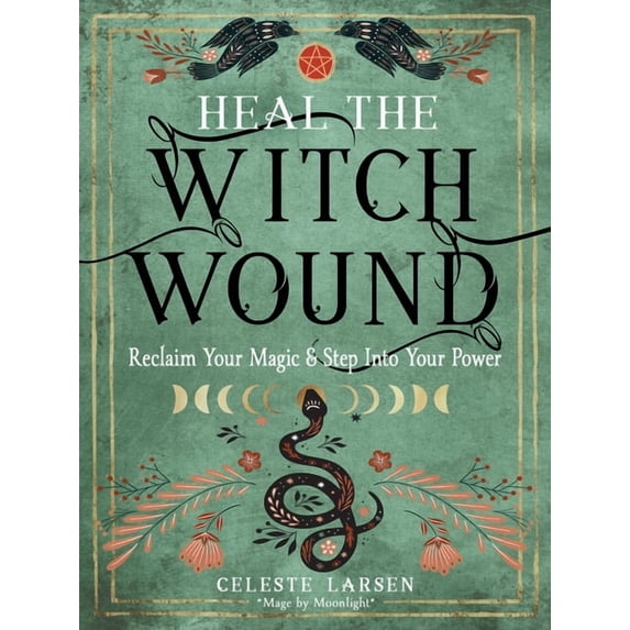 Heal the Witch Wound: Reclaim Your Magic and Step Into Your Power, (Paperback)