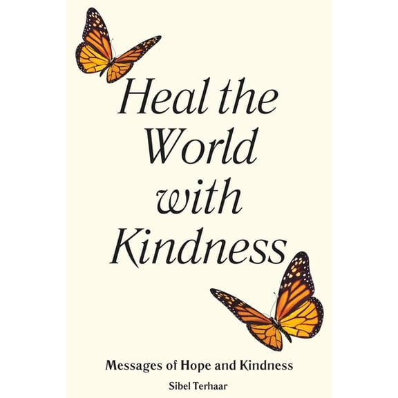 Heal the World with Kindness: Messages of Hope and Kindness (Paperback) by Sibel Terhaar
