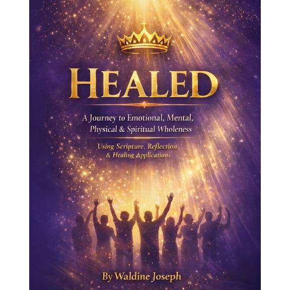 Healed: A journey to Emotional, Mental, Physical & Spiritual Wholeness: Using Scripture, Reflection & Healing ap, (Paperback)