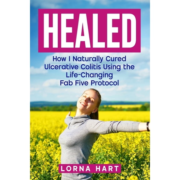 Healed: How I Naturally Cured Ulcerative Colitis Using the Life-Changing Fab Five Protocol, (Paperback)
