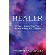 Healer 22 Expert Healers Share Their Wisdom To Help You Transform, Paperback
