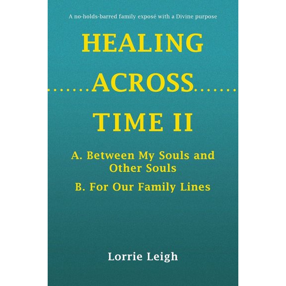 Healing Across Time II: A. Between My Souls and Other Souls B. For Our Family Lines, (Paperback)