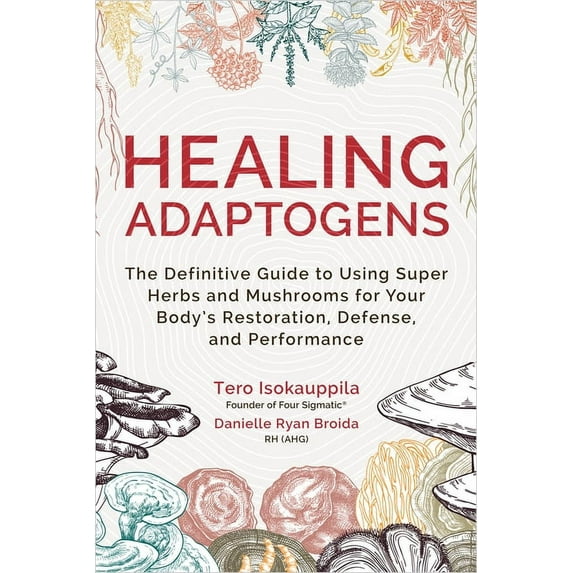 Healing Adaptogens: The Definitive Guide to Using Super Herbs and Mushrooms for Your Body's Restoration, Defense, and Pe, (Hardcover)