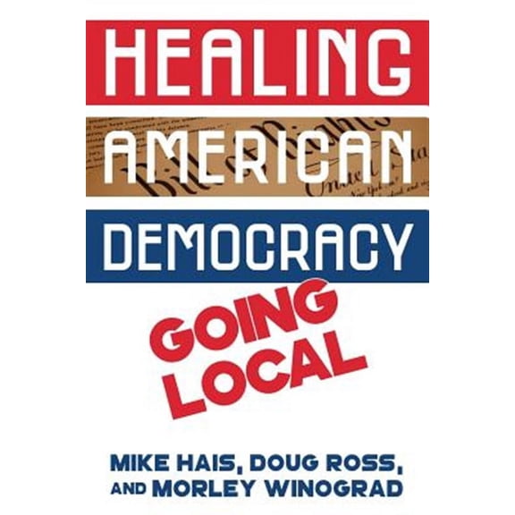 Healing American Democracy: Going Local (Paperback)
