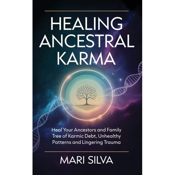 Healing Ancestral Karma: Heal Your Ancestors and Family Tree of Karmic Debt, Unhealthy Patterns and Lingering Trauma, (Hardcover)