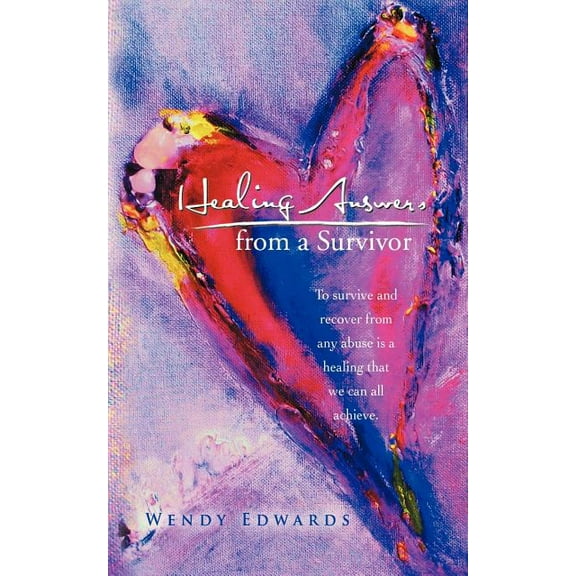 Healing Answers from a Survivor: To Survive and Recover from Any Abuse Is a Healing That We Can All Achieve., (Paperback)
