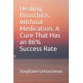 thumbnail image 1 of Healing Bronchitis Without Medication: A Cure That Has an 86% Success Rate (Paperback), 1 of 1