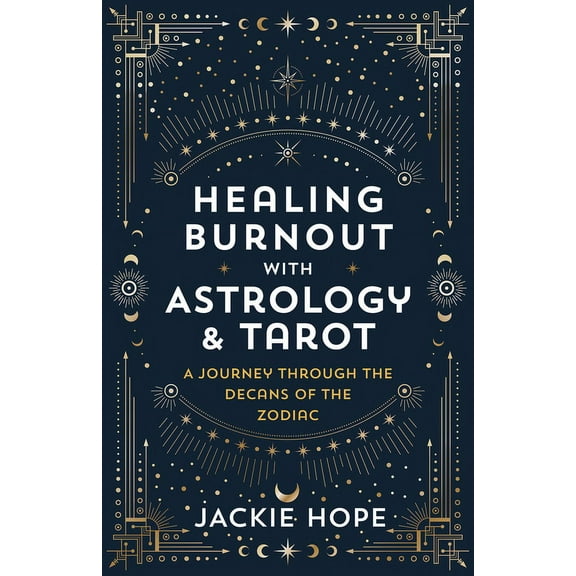 Healing Burnout with Astrology & Tarot: A Journey Through the Decans of the Zodiac, (Paperback)