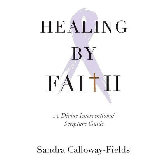 Healing By Faith : A Divine Interventional Scripture Guide (Paperback)