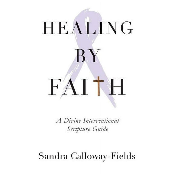 Healing By Faith : A Divine Interventional Scripture Guide (Paperback)