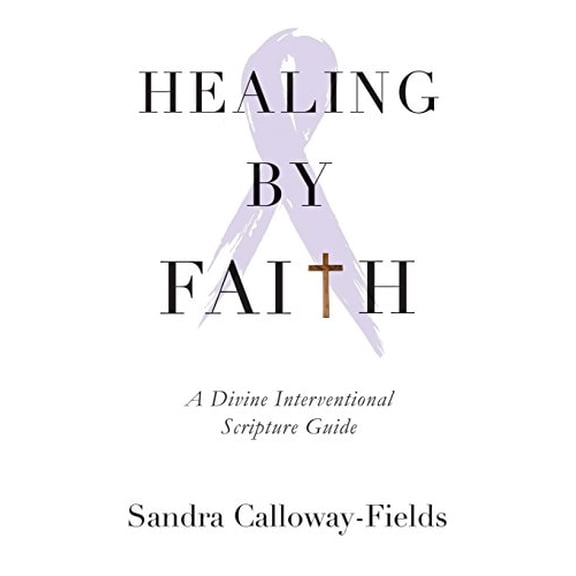 Healing by Faith: A Divine Interventional Scripture Guide Paperback