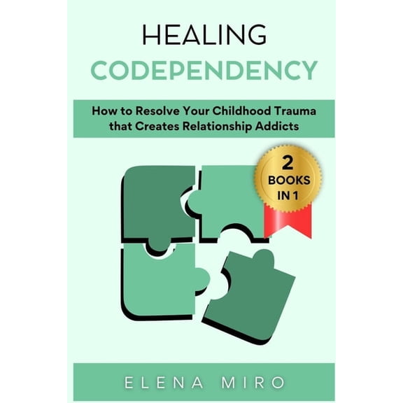Healing Codependency: How to Resolve Your Childhood that Creates Relationship Addicts, (Paperback)