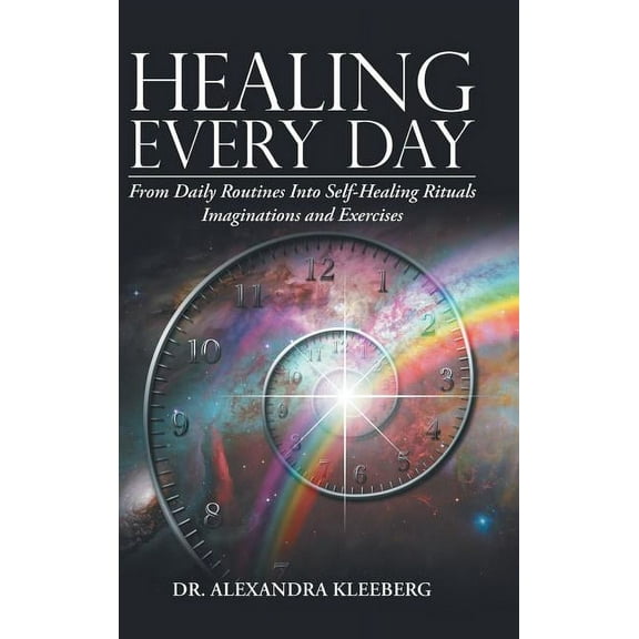 Healing Every Day: From Daily Routines into Self-Healing Rituals, Imaginations and Exercises, (Hardcover)