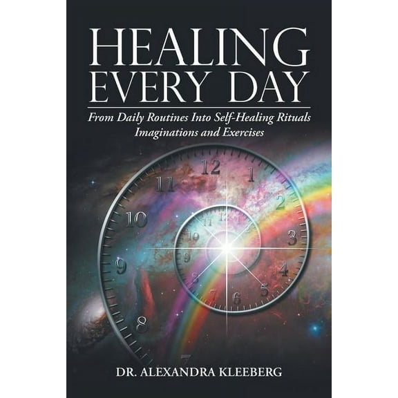 Healing Every Day: From Daily Routines into Self-Healing Rituals, Imaginations and Exercises, (Paperback)