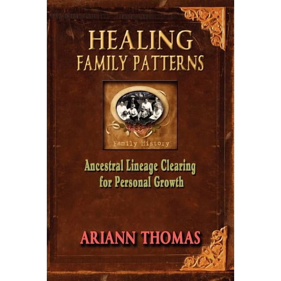 Healing Family Patterns: Ancestral Lineage Clearing for Personal Growth, (Paperback)