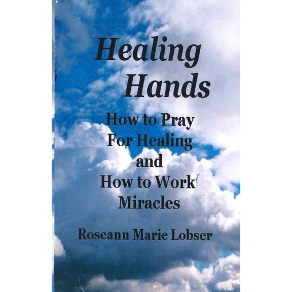 Healing Hands: How to pray for healing and how to work miracles., (Paperback)