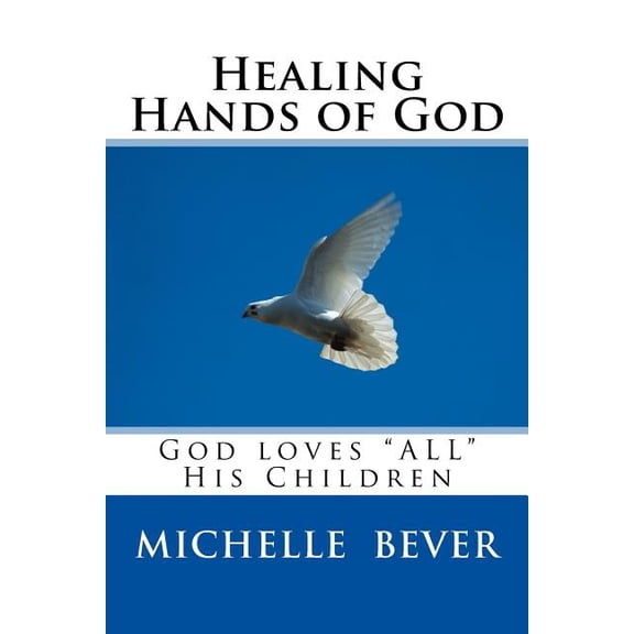 Healing Hands of God Healing Hands of God: God Loves "ALL" His Children, Book 1, (Paperback)