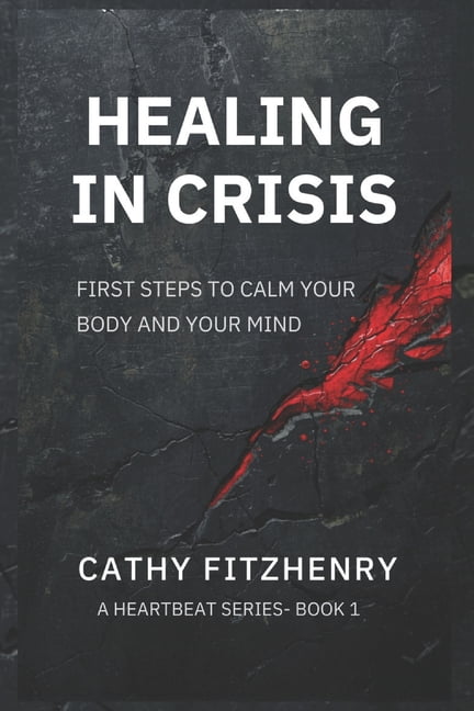 Healing in Crisis Healing In Crisis: First Steps To Calm Your Body and Your Mind, Book 1, (Paperback)