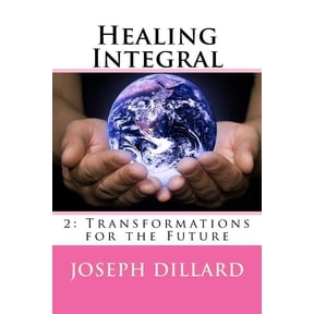 Healing Integral Healing Integral 2: Transformations for the Future, Book 2, (Paperback)