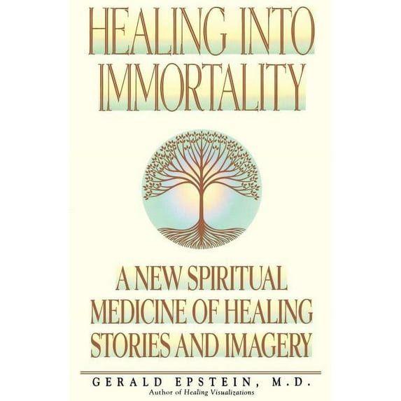 Healing Into Immortality: A New Spiritual Medicine of Healing Stories and Imagery, (Paperback)