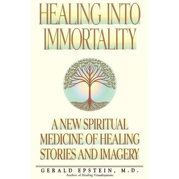 Healing Into Immortality: A New Spiritual Medicine of Healing Stories and Imagery, (Paperback)