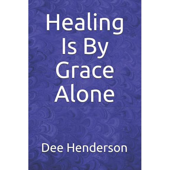 Pre-Owned Healing Is By Grace Alone (Paperback) 1973160862 9781973160861