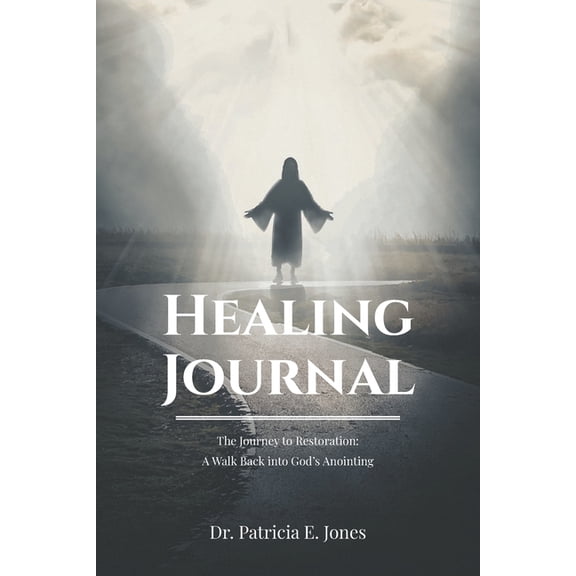 Healing Journal: The Journey to Restoration: A Walk Back into God's Anointing, (Paperback)