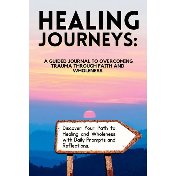 Healing Journeys: A Guided Journal to Overcoming Trauma Through Faith, (Paperback)