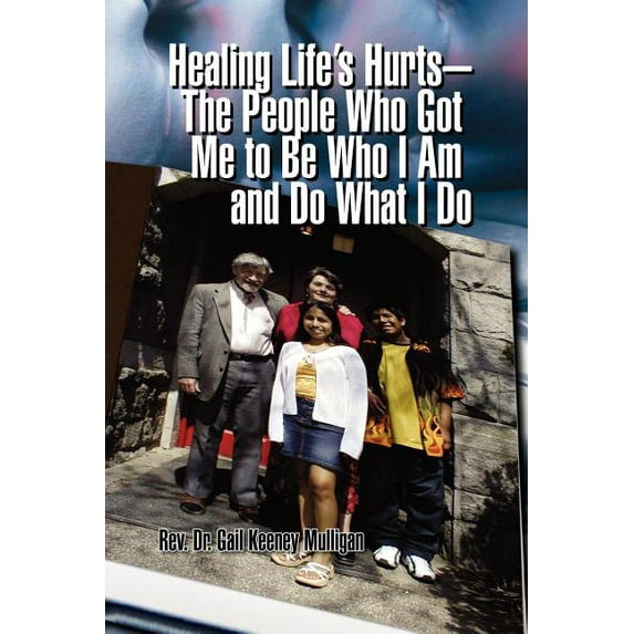 Healing Life's Hurts-The People Who Got Me to Be Who I Am and Do What I Do, (Paperback)