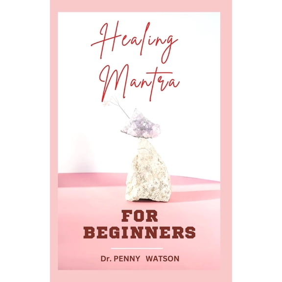 Healing Mantra for Beginners: A Comprehensive Guide to Using Positive Affirmations and Motivations for Total Healing, (Paperback)