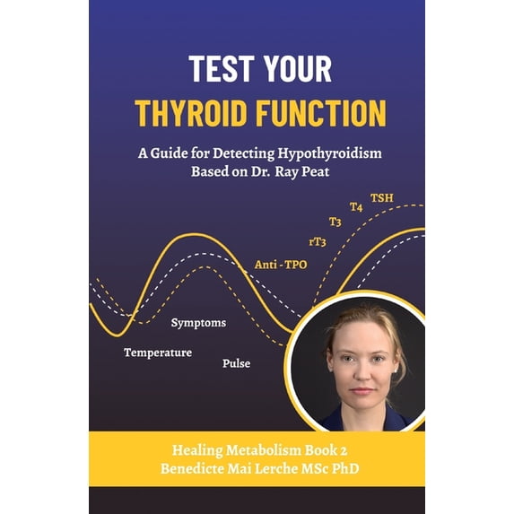 Healing Metabolism: Test Your Thyroid Function: A Guide for Detecting Hypothyroidism Based on Dr. Ray Peat (Paperback)