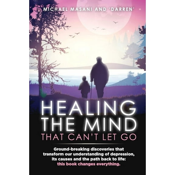 Healing The Mind That Can't Let Go: Ground-breaking discoveries that transform our understanding of depression, its caus, (Paperback)