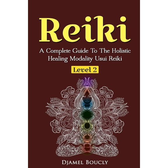 Healing Modality Usui Reiki Level 2 Reiki Level 2 A Complete Guide To The Holistic Healing Modality Usui Reiki Leve: A Complete Guide To The Holistic Healin, Book 2, (Paperback)