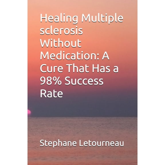 Healing Multiple sclerosis Without Medication: A Cure That Has a 98% Success Rate, (Paperback)