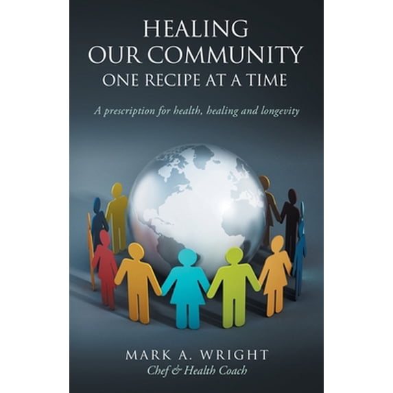 Pre-Owned Healing Our Community One recipe at a time: A Prescription For Health Healing and Longevity (Paperback) 1951503139 9781951503130