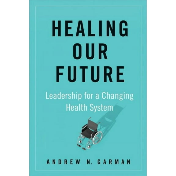 Healing Our Future : Leadership for a Changing Health System (Hardcover)