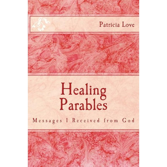 Healing Parables: Messages I Received from God (Paperback) by Love