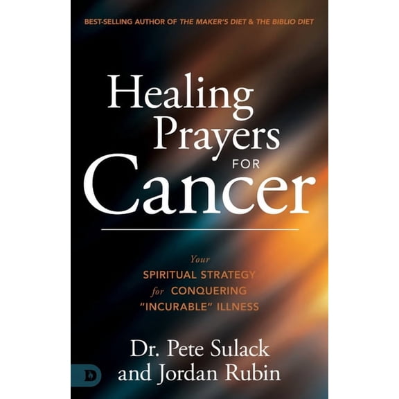 Healing Prayers for Cancer: Your Spiritual Strategy for Conquering "Incurable" Illness, (Hardcover)
