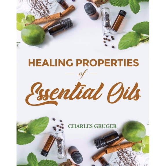 Healing Properties of Essential Oils: 250 Aromatherapy Blends for ...