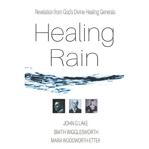 Healing Rain : Revelation from God's Divine Healing Generals (Paperback)