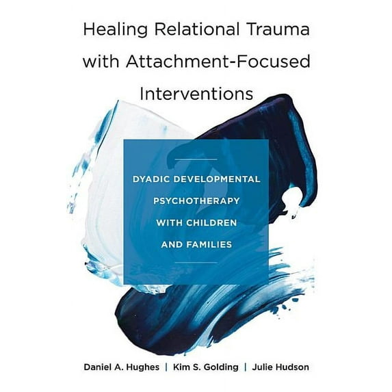 Healing Relational Trauma with Attachment-Focused Interventions: Dyadic Developmental Psychotherapy with Children and Fa, (Hardcover)