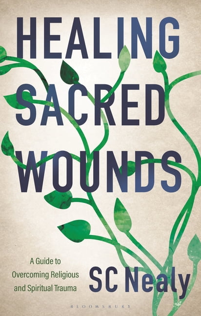 Healing Sacred Wounds: A Guide to Overcoming Religious and Spiritual Trauma, (Hardcover)