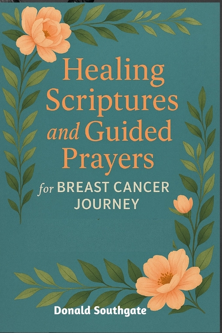 Healing Scriptures and Guided Prayers for Breast Cancer Journey: Finding Strength, Peace, and Purpose in God's Promises , (Paperback)