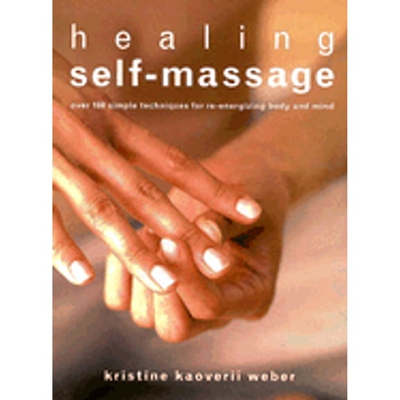 Pre-Owned Healing Self-Massage: Over 100 Simple Techniques for Re-Energizing Body and Mind (Paperback) 1843402114 9781843402114