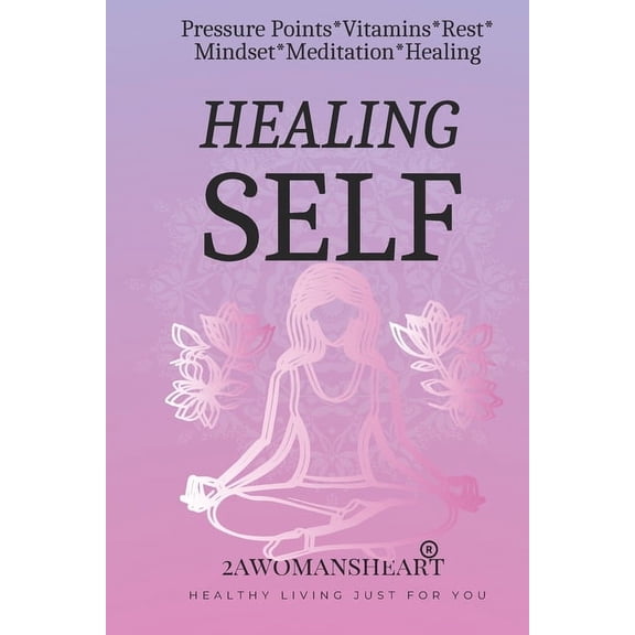 Healing Self: Pressure Points, Vitamins, Rest, Mindset, Meditation and Healing, (Paperback)