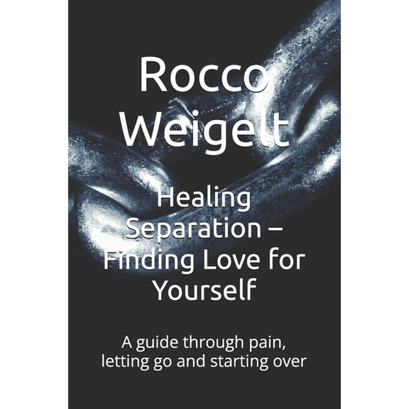 Healing Separation - Finding Love for Yourself: A guide through pain, letting go and starting over, (Paperback)