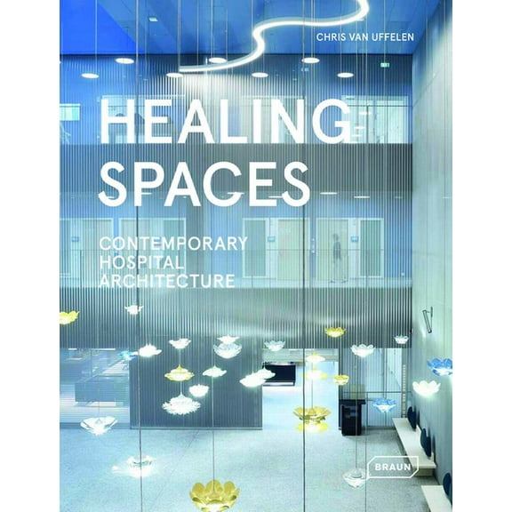 Healing Spaces: Contemporary Hospital Architecture, (Hardcover)