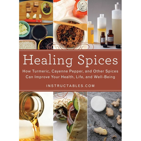 Healing Spices : How Turmeric, Cayenne Pepper, and Other Spices Can Improve Your Health, Life, and Well-Being (Hardcover)