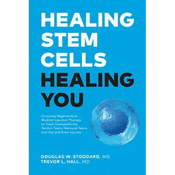 Healing Stem Cells Healing You: Choosing Regenerative Medical Injection Therapy to treat osteoarthritis, tendon tears, meniscal tears, hip and knee injuries (Paperback)