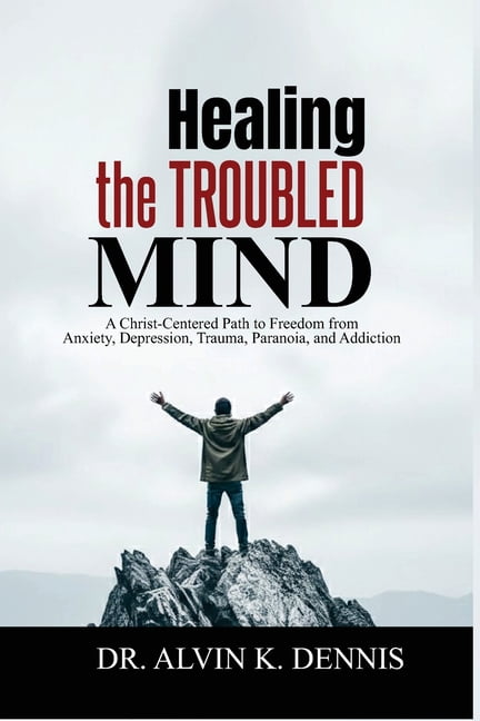 Healing The Troubled Mind: A Christ-Centered Path To Freedom From Anxiety, Depression, Trauma, Paranoia, And Addiction, (Paperback)